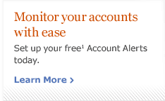 Monitor your accounts with ease. Set up free Account Alerts today. Learn more.